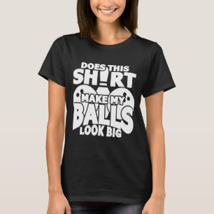 Does This Make My Balls Look Big Bowling Bowler T-Shirt
