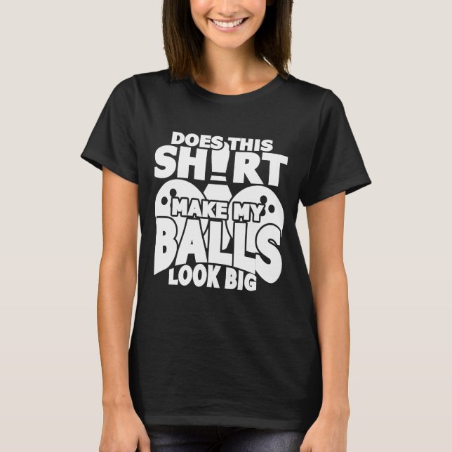 Does This Make My Balls Look Big Bowling Bowler T-Shirt (Front)