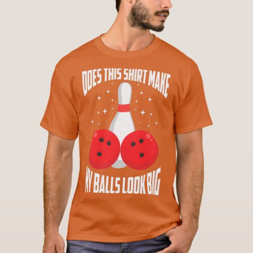 Does This Make My Balls Look Big Bowling Bowlers T_Shirt