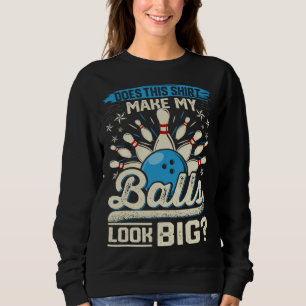Does This  Make My Balls Look Big  Bowling Sweatshirt