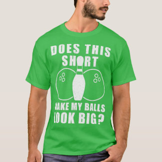 Does This Make My Balls Look Big Bowling T T-Shirt