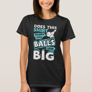 Does This   Make My Balls Look Big Funny Bowling G T-Shirt
