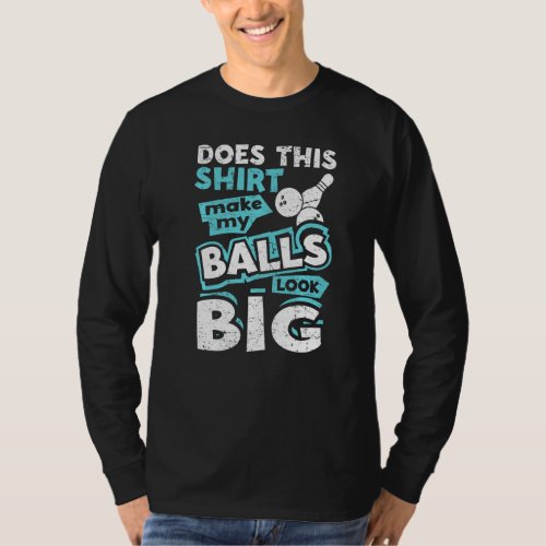 Does This  Make My Balls Look Big Funny Bowling Ga T_Shirt