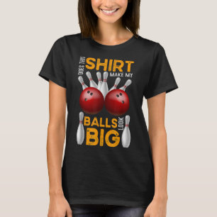 Does this make my balls look big T-Shirt