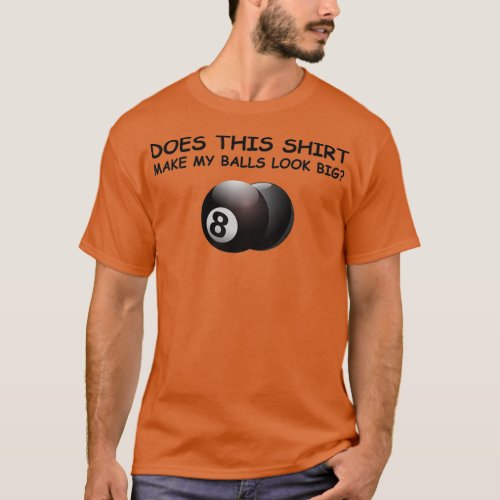 Does This Make My Balls Look Big T_Shirt