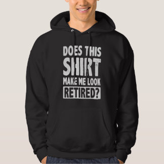Does This  Makes Me Look Retired Retirement Pensio Hoodie
