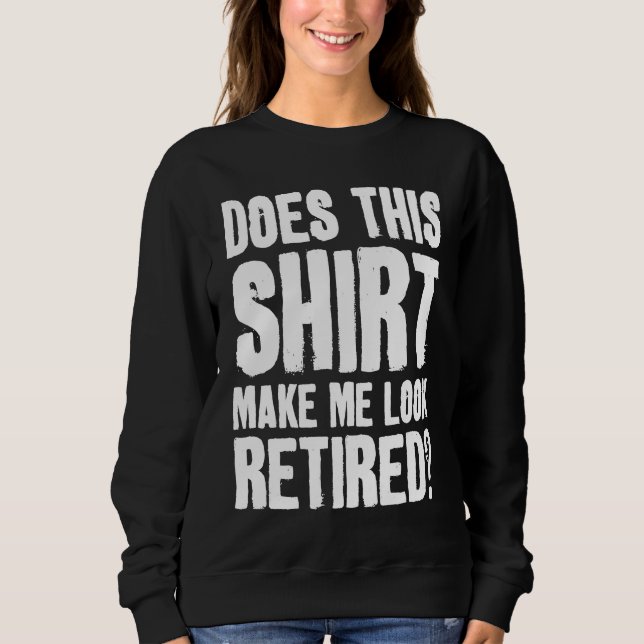 Does This  Makes Me Look Retired Retirement Pensio Sweatshirt (Front)