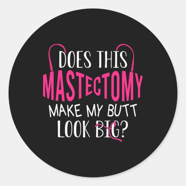 Does This Mastectomy Make My Butt Look Big Breast  Classic Round Sticker (Front)