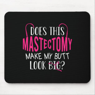 Does This Mastectomy Make My Butt Look Big Breast Mouse Pad