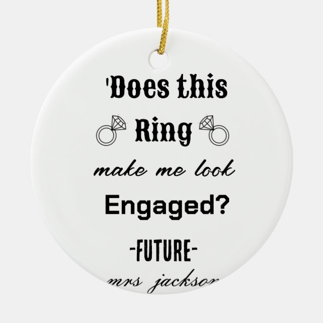 DOES THIS RING MAKE ME LOOK ENGAGED?  CERAMIC ORNAMENT (Front)