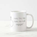 Does This Ring Make Me Look Engaged? Coffee Mug at Zazzle