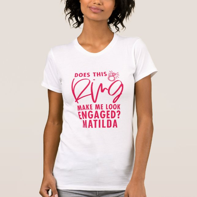 Does this ring make me look engaged #fiancee bride T-Shirt (Front)