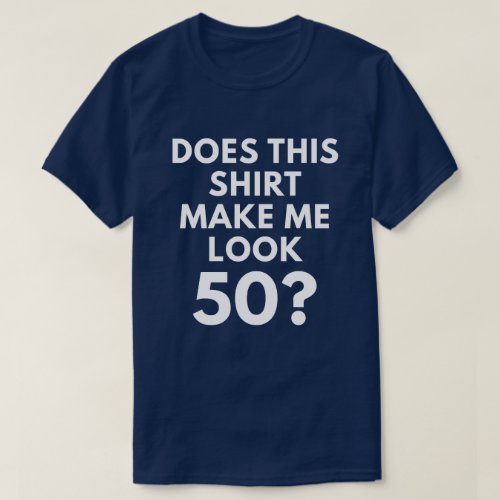 Does This Shirt Make Me Look 50 Mens T_Shirt