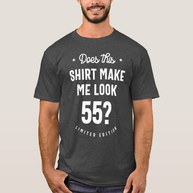 Does This Shirt Make Me Look 55? (Front)