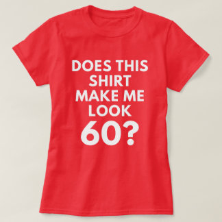 Does This Shirt Make Me Look 60? (Women's T-Shirt)