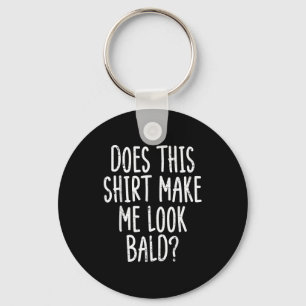 Does This Shirt Make Me Look Bald Funny Joke Dad G Keychain