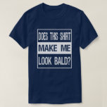 Does This Shirt Make Me Look Bald? Gift Bald Is Be<br><div class="desc">Perfect gift for Christmas or for a birthday for your friend who is bald and proud of it.
This balding gift idea is perfect for anybody who experience male pattern baldness or fully bald and owns it.</div>