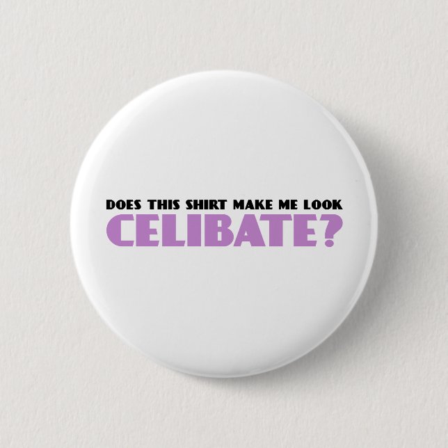 Does This Shirt Make Me Look Celibate Pinback Button (Front)