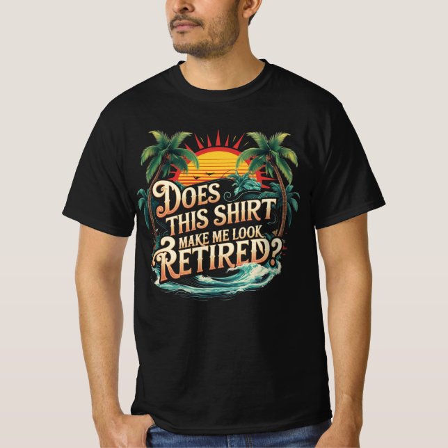 Does This Shirt Make Me Look Retired (Front)