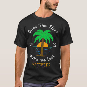Does this shirt Make Me look Retired 2022 Funny Re