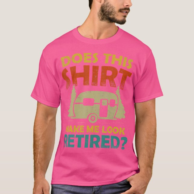 Does This Shirt Make Me Look Retired Camping Retir (Front)