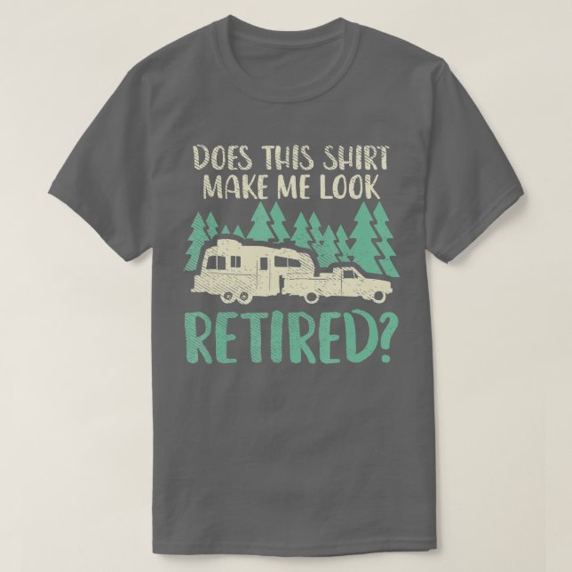 Does This Shirt Make Me Look Retired Funny Retirem (Design Front)