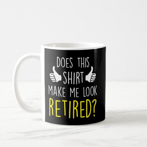 Does This Shirt Make Me Look Retired Retirement Gi Coffee Mug