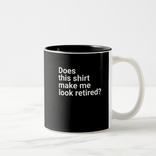Does this shirt make me look retired retirement Two_Tone coffee mug