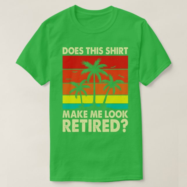 Does This Shirt Make Me Look Retired T shirt For W (Design Front)