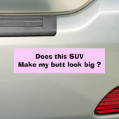 Does this SUV make my butt look big ? Bumper Sticker (On Car)