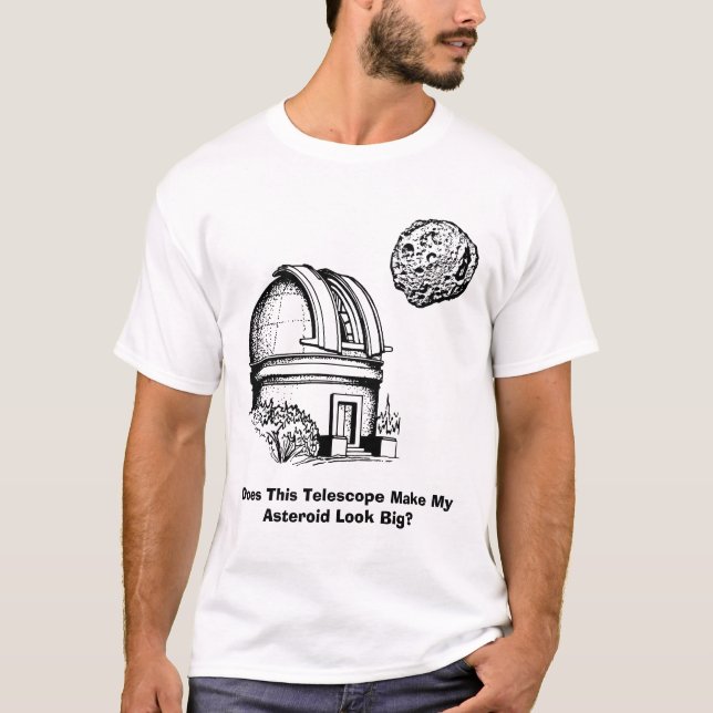 Does This Telescope Make My Asteroid Look Big? T-Shirt (Front)