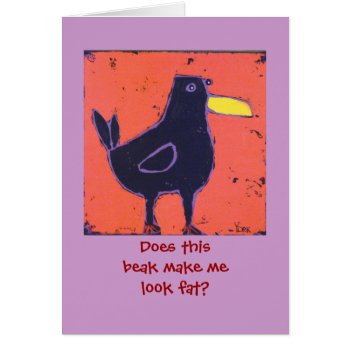Does Thisbeak Make Melook Fat? Card by ronaldyork at Zazzle