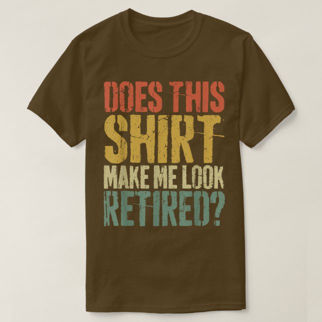 Does ThisMake Me Look RetiredRetirement  T-Shirt (Design Front)