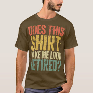 Does ThisMake Me Look RetiredRetirement  T-Shirt