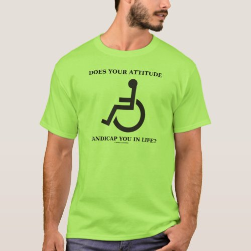 Does Your Attitude Handicap You In Life T_Shirt