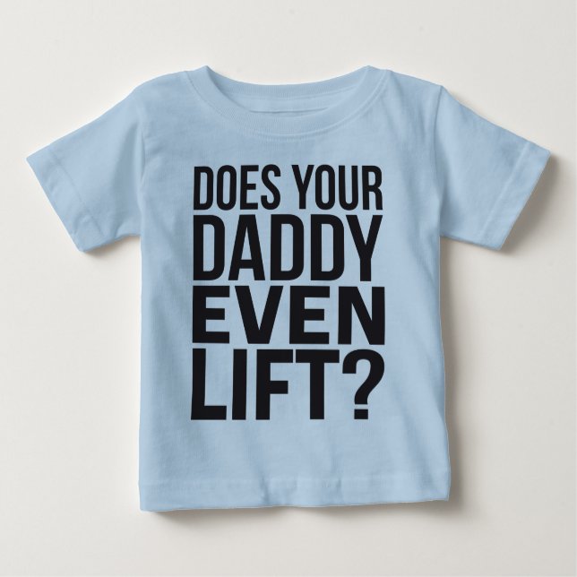 Does Your Daddy Even Lift? Baby T-Shirt (Front)