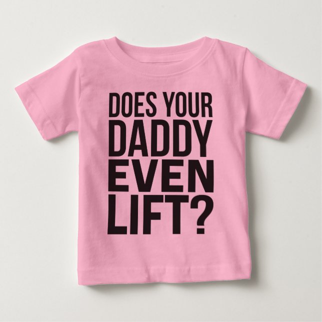 Does Your Daddy Even Lift? Baby T-Shirt (Front)