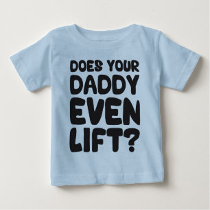 Does Your Daddy Even Lift? Baby T-Shirt
