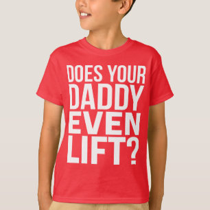 Does Your Daddy Even Lift? T-Shirt