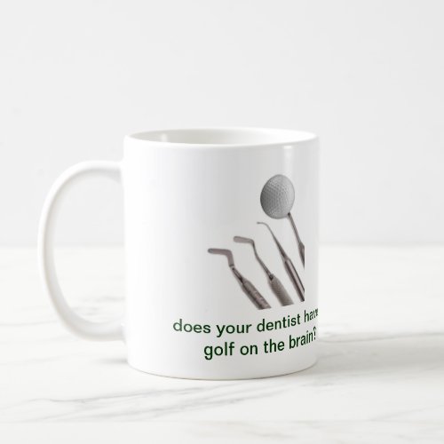 does your dentist have golf on the brain coffee mug