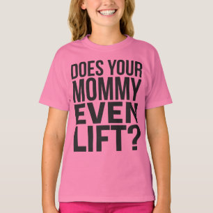 Does Your Mommy Even Lift? T-Shirt
