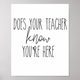 Does your teacher  know you're here- wall poster