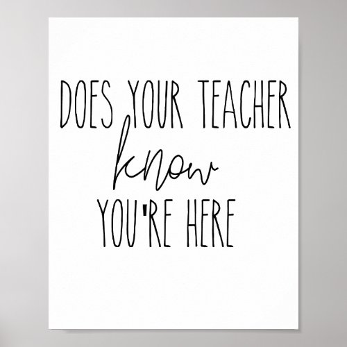 Does your teacher  know youre here_ wall poster