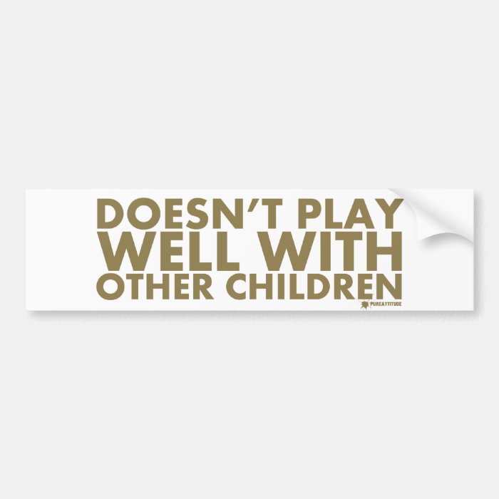 Doesn't Play Well With Other Children Bumper Stickers