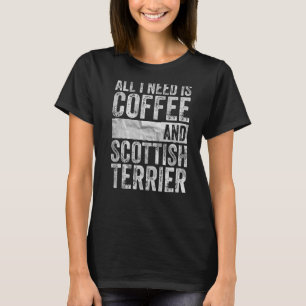 Dog  All I Need Is Coffee And Scottish Terrier T-Shirt