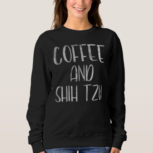 Dog  Apparel Pet Owner  Coffee And Shih Tzu 1 Sweatshirt