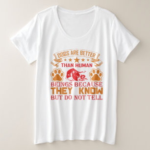 Dog are Better Plus Size T-Shirts
