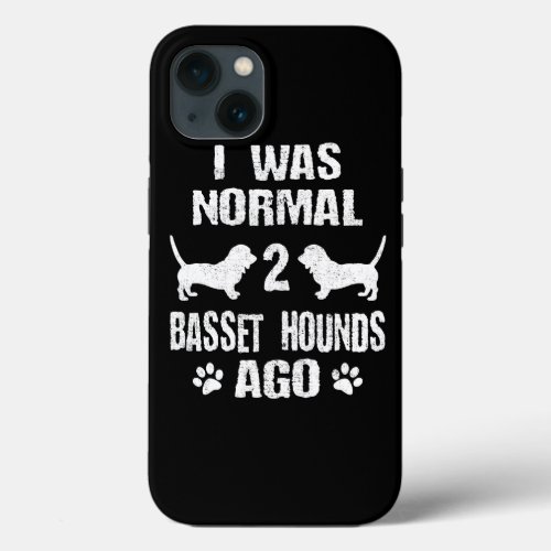 Dog Basset Hound I Was Normal 2 Basset Hounds Ago  iPhone 13 Case