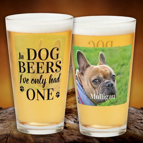 Dog Beers Ive Only Had One Funny Pet Photo Beer Glass