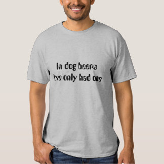 In Dog Beers T-Shirts, Tees & Shirt Designs | Zazzle